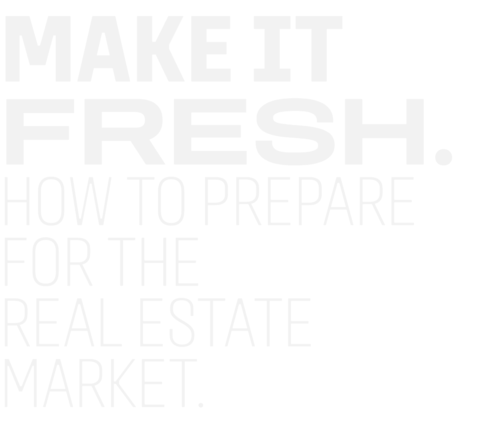 MAKE IT FRESH. HOW TO PREPARE FOR THE REAL ESTATE MARKET.