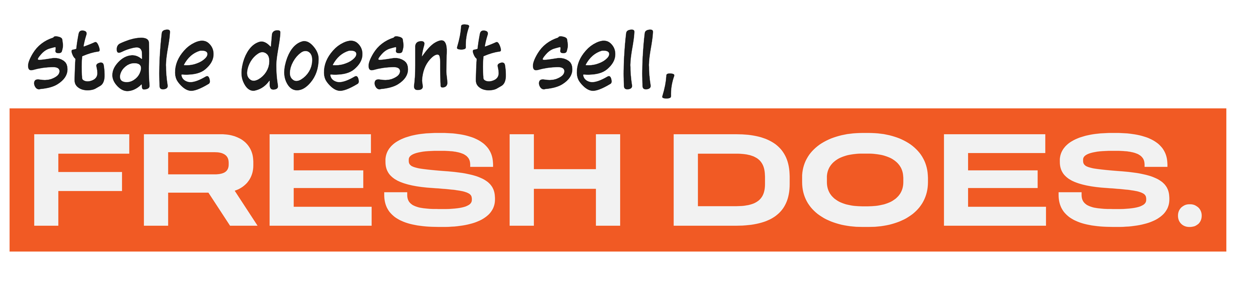 stale doesn't sell, FRESH DOES.